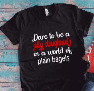 Dare to be a Jelly Doughnut in a World of Plain Bagels, Black, Unisex Short Sleeve T-shirt