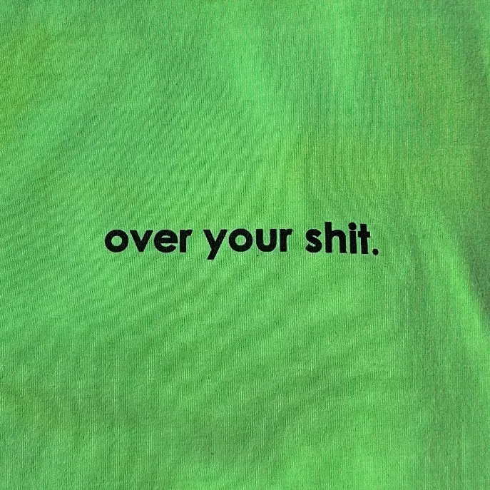 Over your shit. - neon green tee