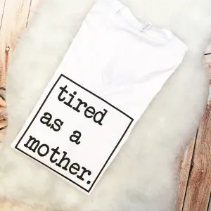 TIRED as a MOTHER Mom Life Shirt