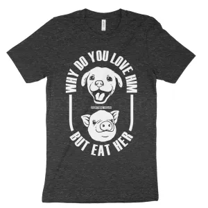 Why Do You Love Dogs But Eat Pigs Shirt
